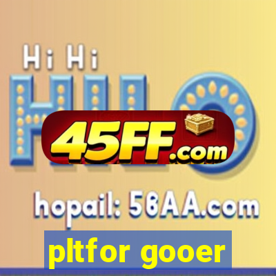 pltfor gooer